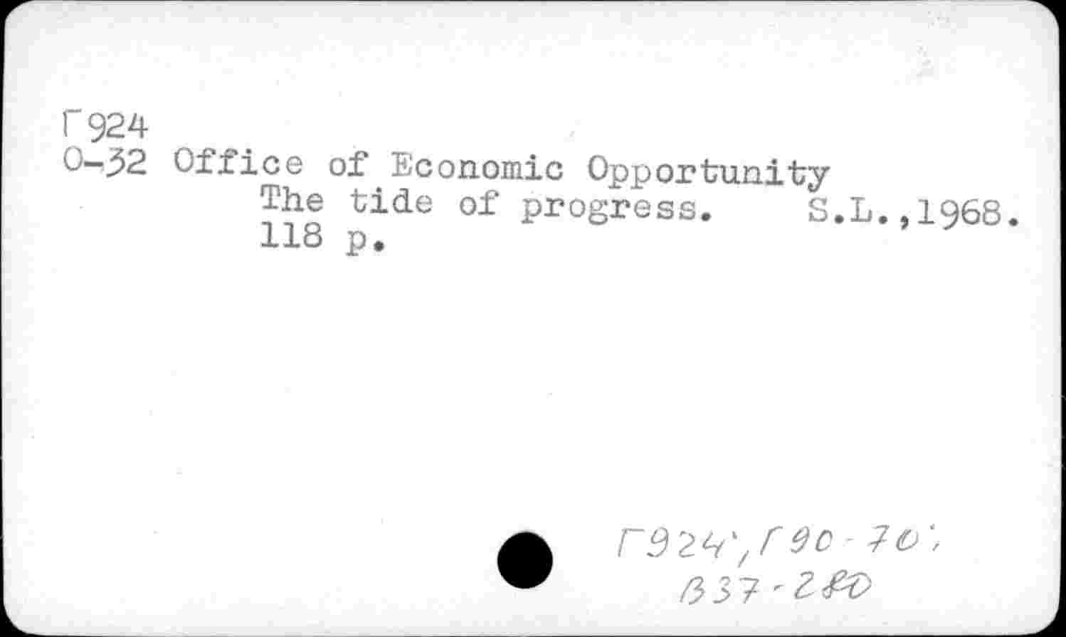 ﻿r924
0—52 Office of Economic Opportunity
The tide of progress. S.L.,1968.
118 p.